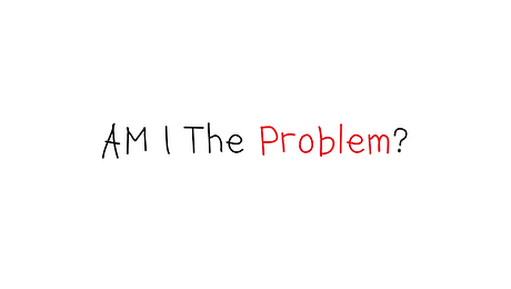 Am I The Problem.png