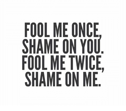 Fool me twice, shame on me!