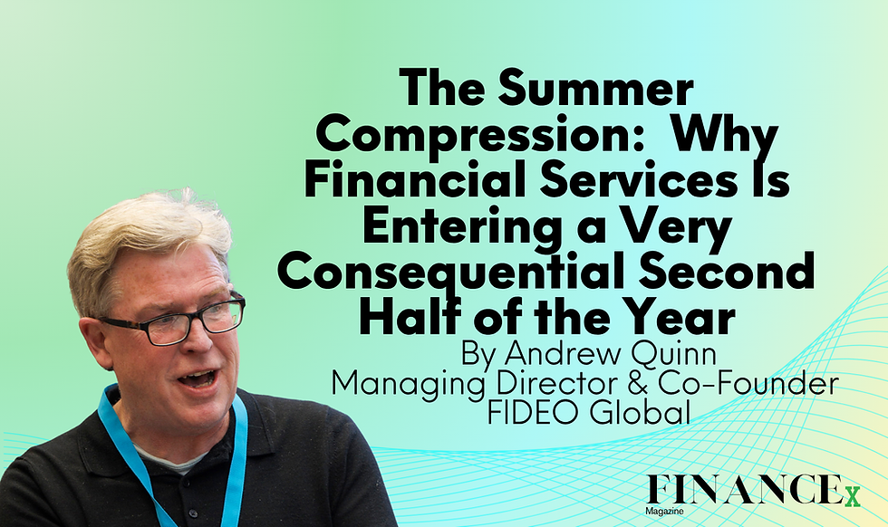 The Summer Compression: Why Financial Services Is Entering a Very Consequential Second Half of the Year