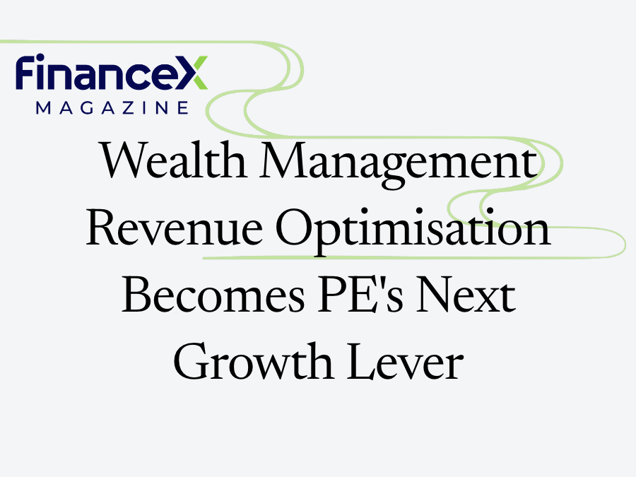 Wealth Management Revenue Optimisation Becomes PE's Next Growth Lever