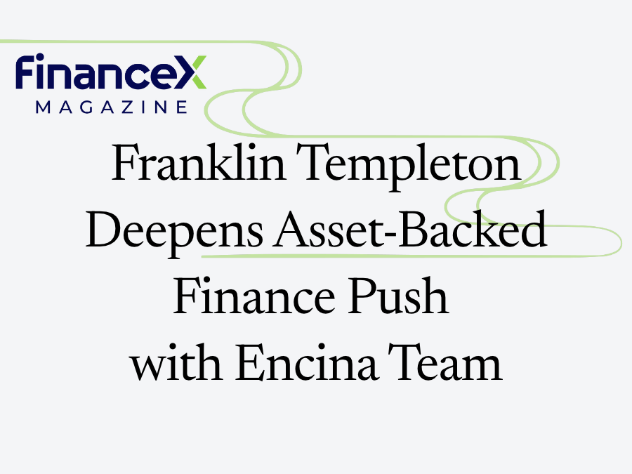 Franklin Templeton Deepens Asset-Backed Finance Push with Encina Team