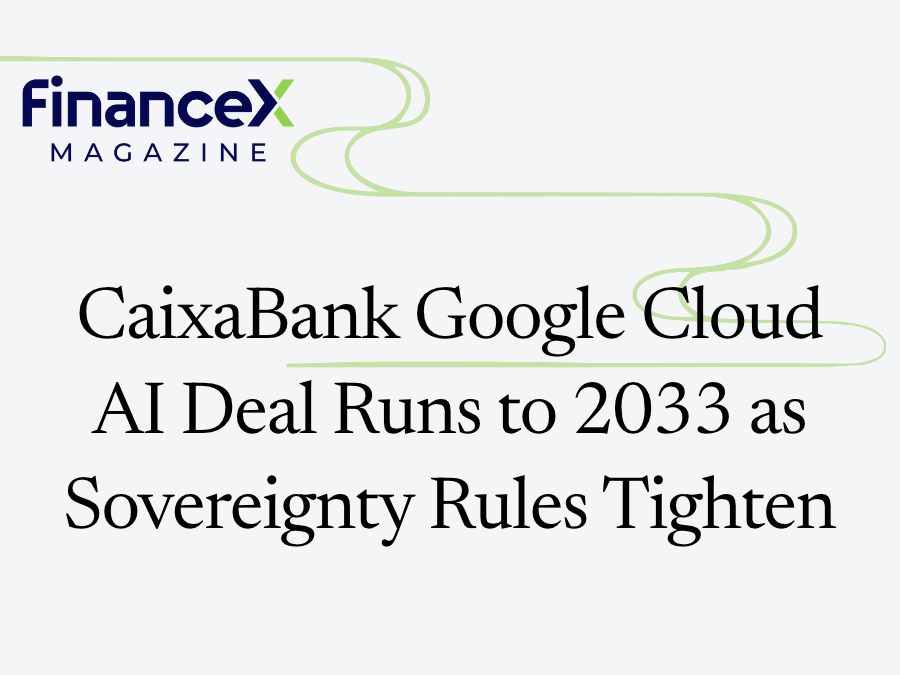 CaixaBank Google Cloud AI Deal Runs to 2033 as Sovereignty Rules Tighten