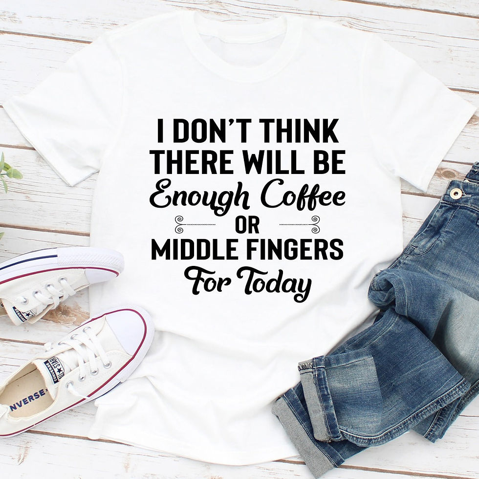 I Don't Think There Will Be Enough Coffee or Middle Fingers for Today T-Shirt