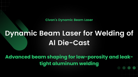 Application Note: Civan's Dynamic Beam Laser for Welding of Al Die Cast