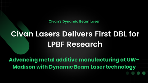 Civan Lasers Provides First Dynamic Beam Laser for LPBF Research to UW-Madison