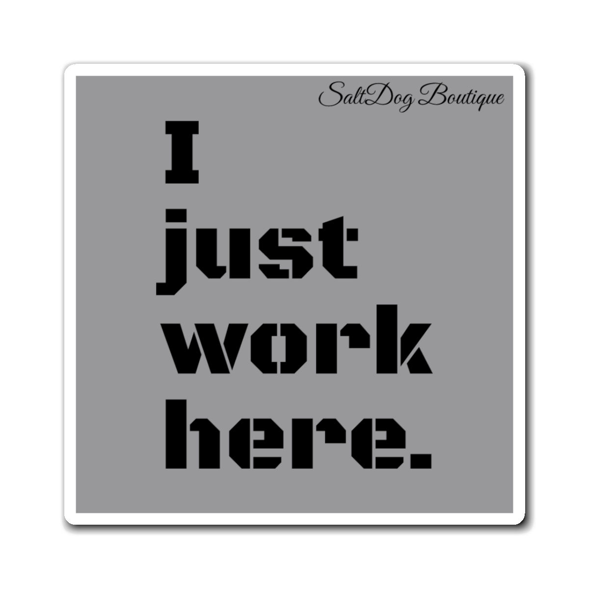 I Just Work Here Magnet