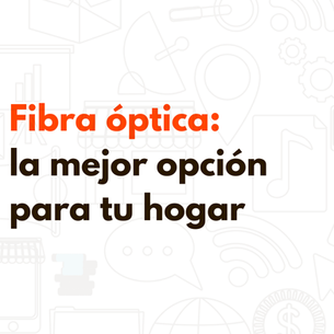 Descubre por qué la fibra óptica es la mejor opción para tu hogar