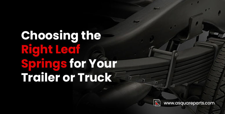 Choosing the right Leaf Springs for your trailer or truck