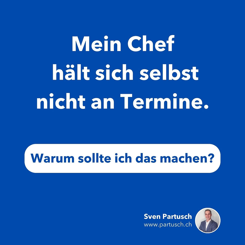 Mein Chef hält sich selbst nicht an Termine. Warum sollte ich das machen?