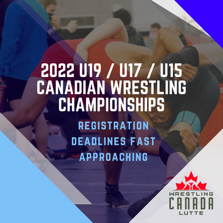 2022 U19 / U17 / U15 Canadian Wrestling Championships - Deadline Fast Approaching!