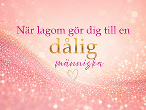 När lagom gör dig till en dålig människa
