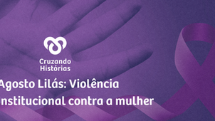 Agosto Lilás: Desigualdade - A Violência Institucional contra a Mulher