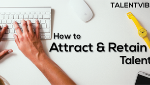 How to Attract & Retain Talent