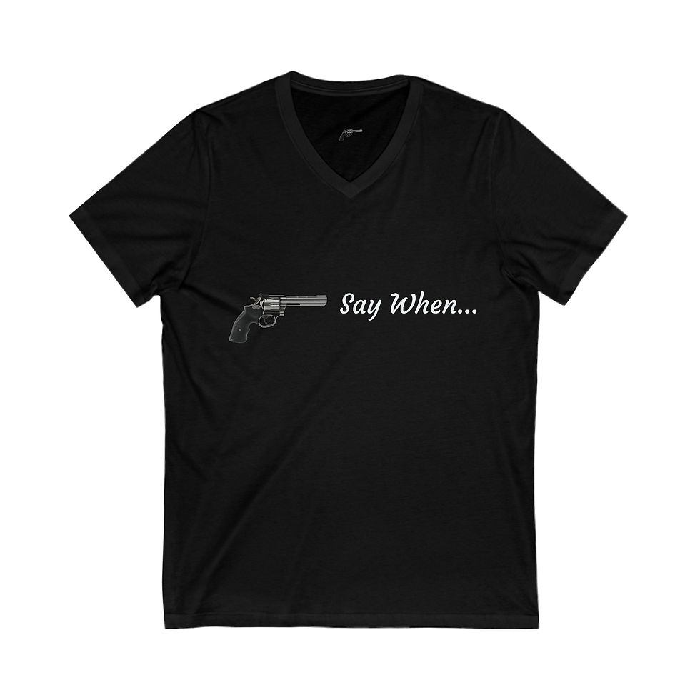 Say When - V- Neck T-Shirt, More Colors Available!