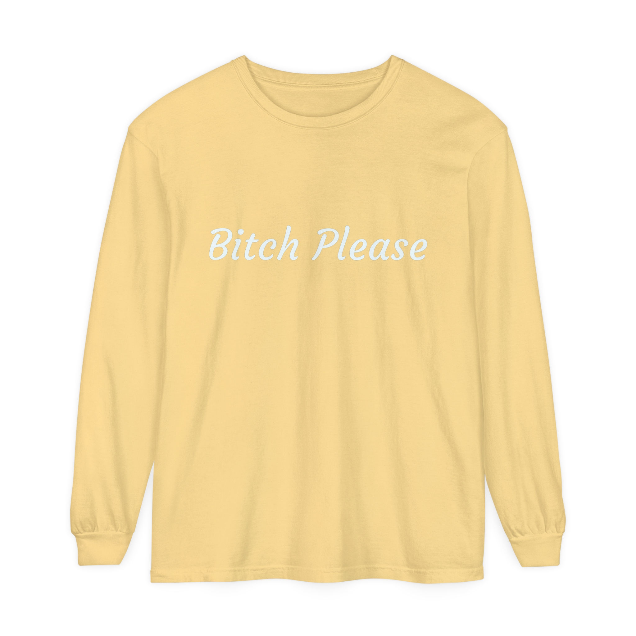 Bitch Please Collection Unisex Long Sleeve T-Shirt More Colors Available!