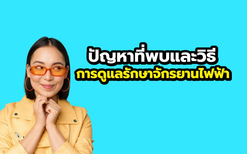 ปัญหาที่พบ และวิธีการดูแลรักษาจักรยานไฟฟ้า