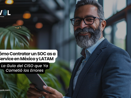 Cómo Contratar un SOC as a Service en México y LATAM: La Guía del CISO que Ya Cometió los Errores