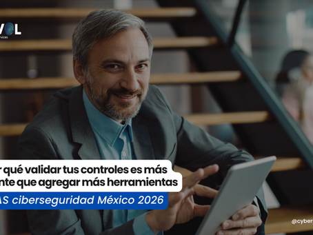 BAS ciberseguridad México 2026: por qué validar tus controles es más urgente que agregar más herramientas
