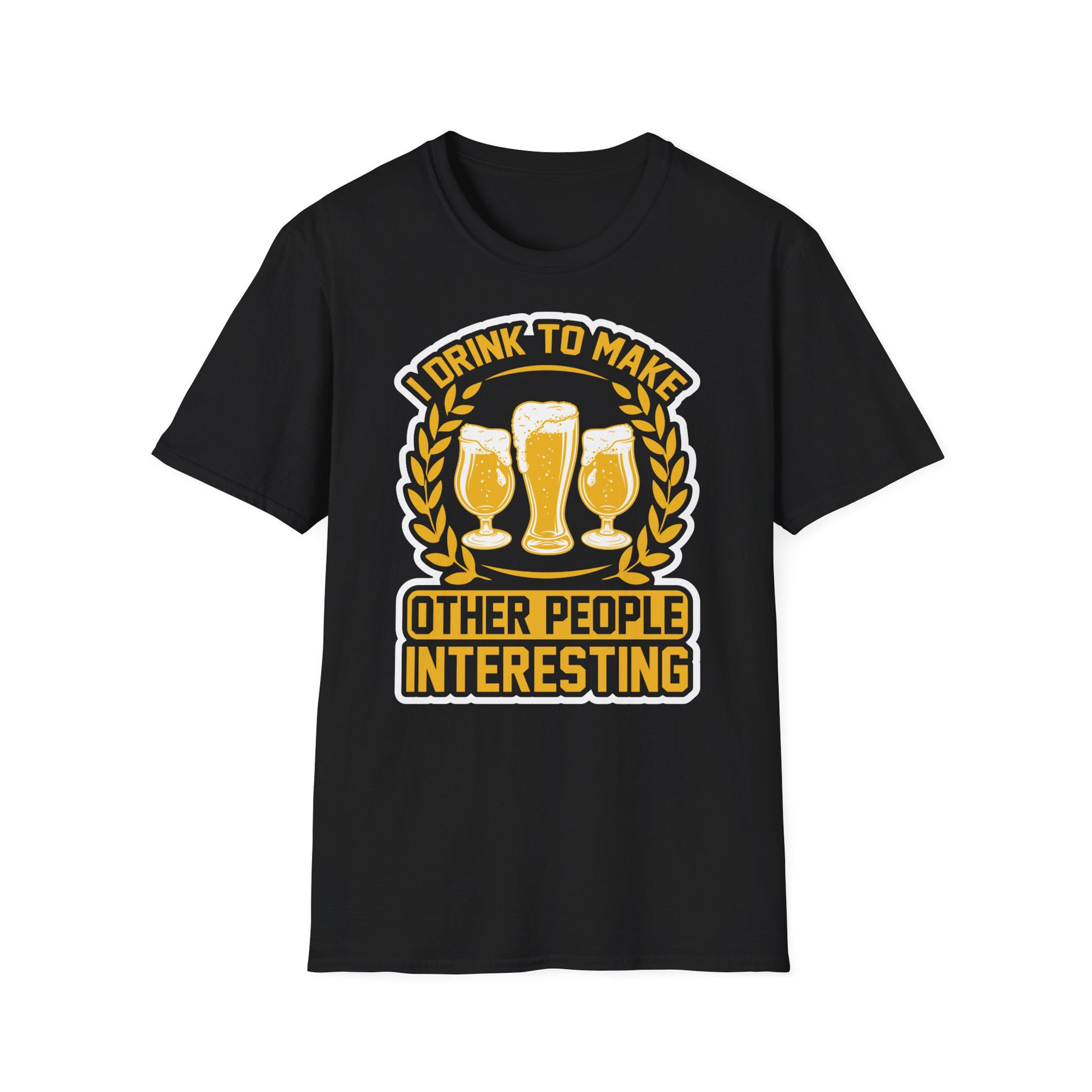 Unisex T-Shirt “I Drink to Make Other People Interesting”