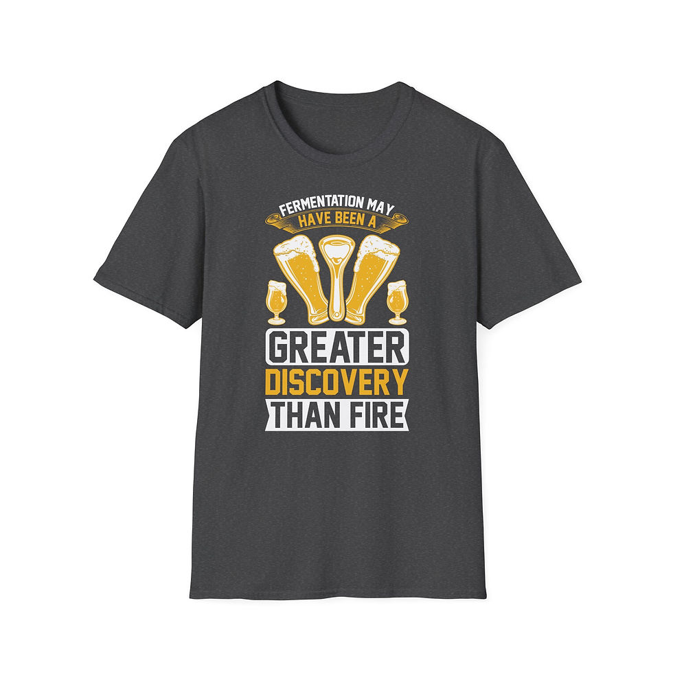 Thumbnail: Unisex T-Shirt “Fermentation May Have Been a Greater Discovery Than Fire” 