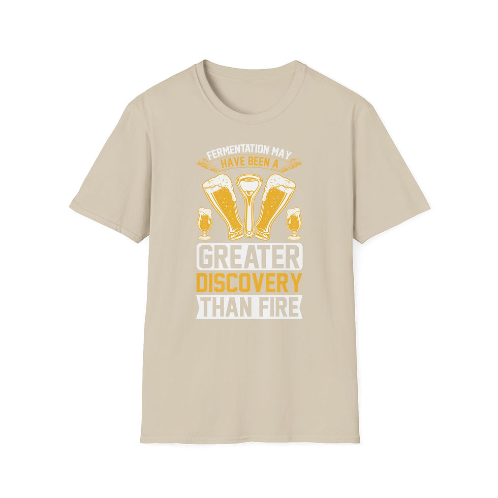 Thumbnail: Unisex T-Shirt “Fermentation May Have Been a Greater Discovery Than Fire” 