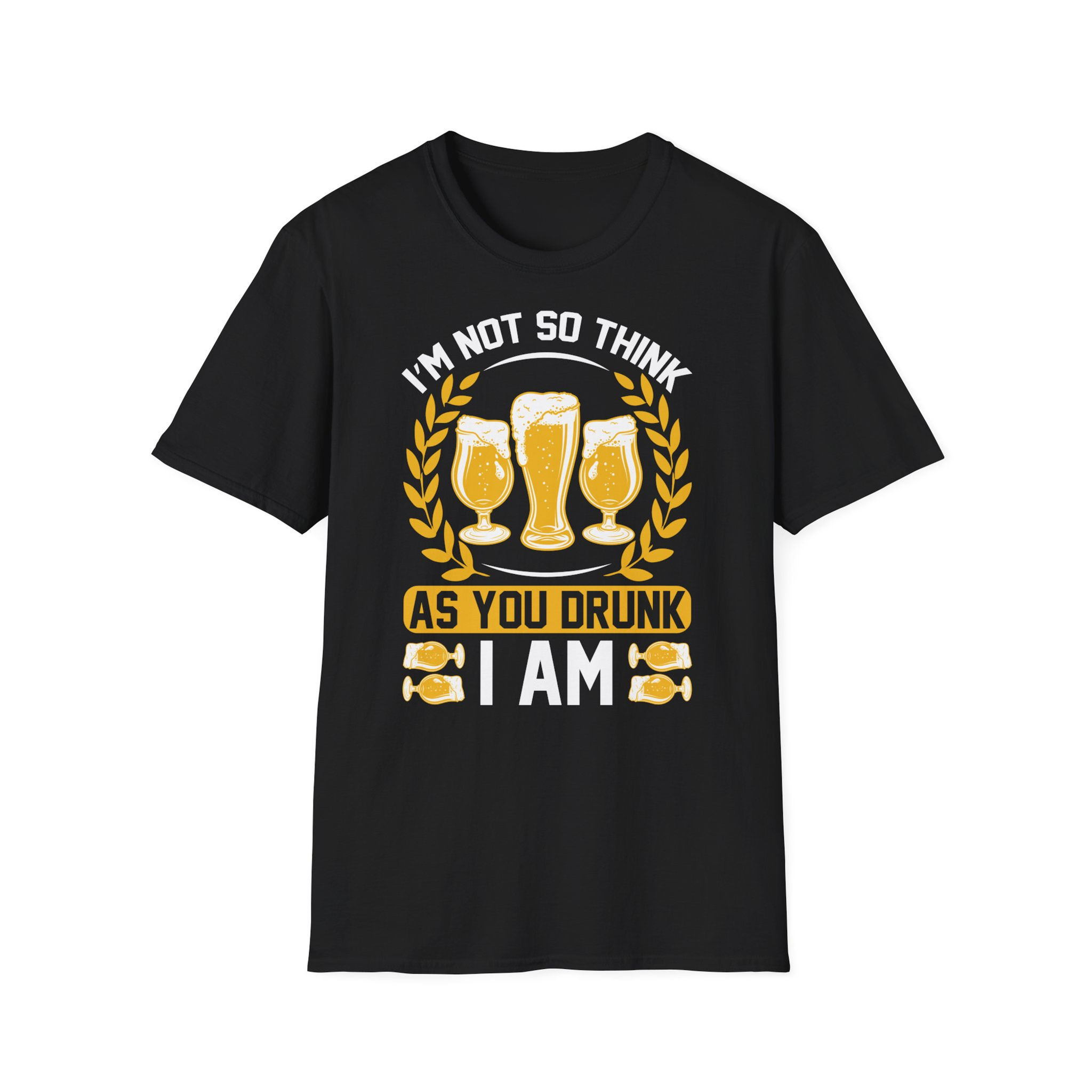 Unisex T-Shirt “I’m Not So Think As You Drunk I Am” – Funny Beer Quote Tee