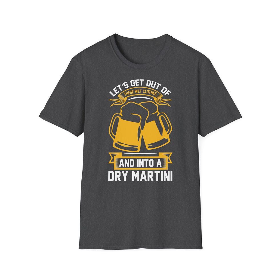Thumbnail: Unisex T-Shirt “Let’s Get Out of These Wet Clothes and Into a Dry Martini” 