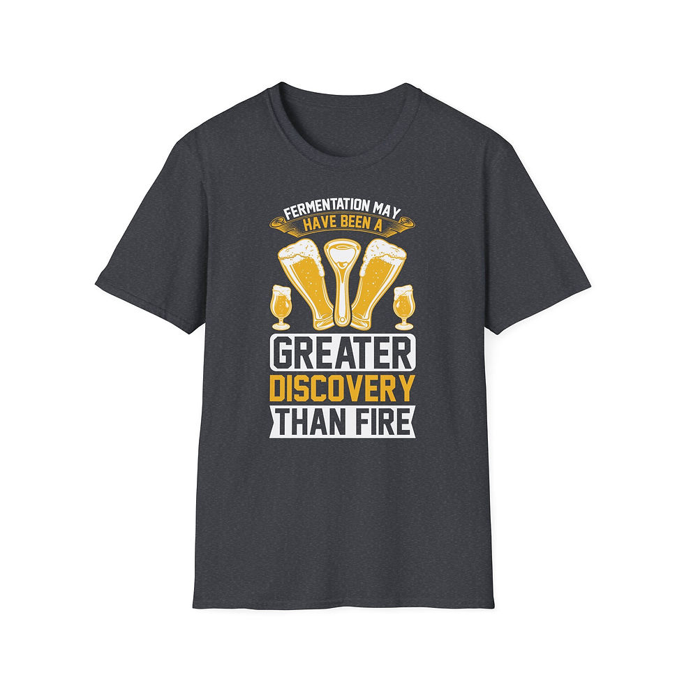 Thumbnail: Unisex T-Shirt “Fermentation May Have Been a Greater Discovery Than Fire” 
