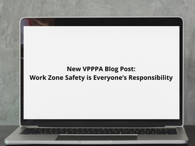 New VPPPA Blog Post - Work Zone Safety is Everyone’s Responsibility