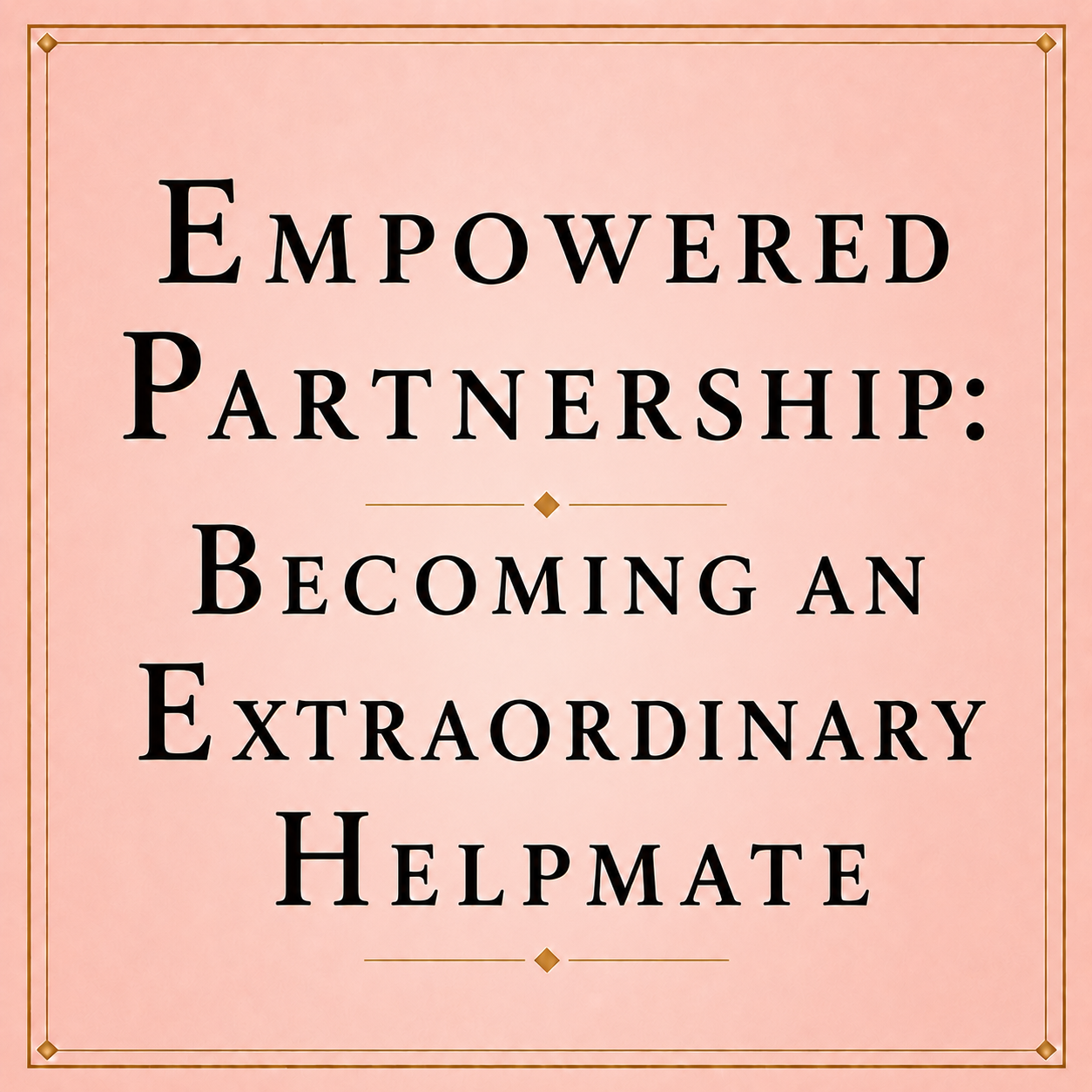 Empowered Partnership: Becoming an Extraordinary HelpMate The Workbook