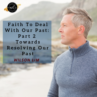 Faith To Deal With Our Past: Part 2 Towards Resolving Our Past