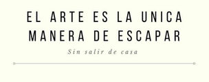 El arte es la única manera de escapar, sin salir de casa