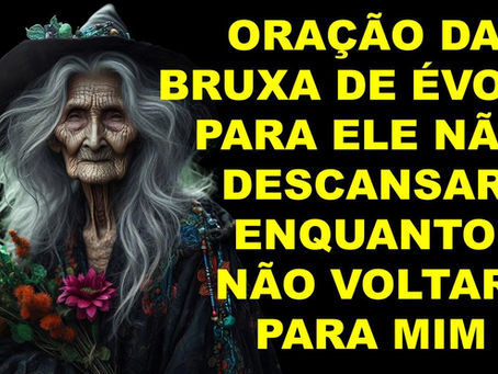 ORAÇÃO DA BRUXA DE ÉVORA PARA ELE NÃO DESCANSAR ENQUANTO NÃO VOLTAR PARA MIM