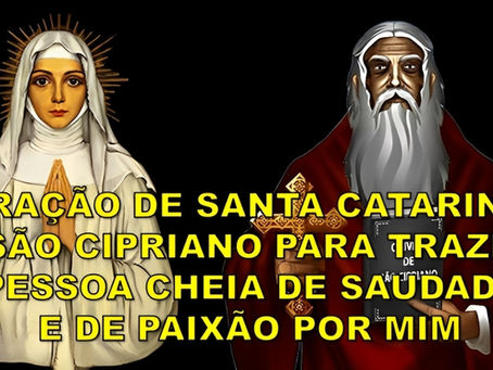 ORAÇÃO DE SANTA CATARINA E SÃO CIPRIANO PARA TRAZER A PESSOA CHEIA DE SAUDADES E DE PAIXÃO POR MIM