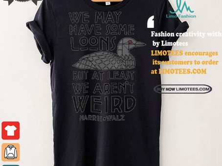 We May Have Some Loons But At Least We Aren’t Weird Harris Walz T shirt