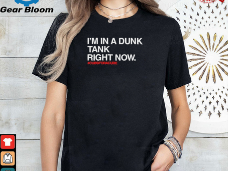 I’m In A Dunk Tank Right Now Cubs For A Cure T Shirts