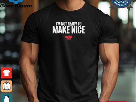 Harris Walz 2024 I’m Not Ready To Make Nice T shirt