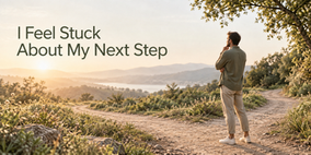 I Feel Stuck About My Next Step