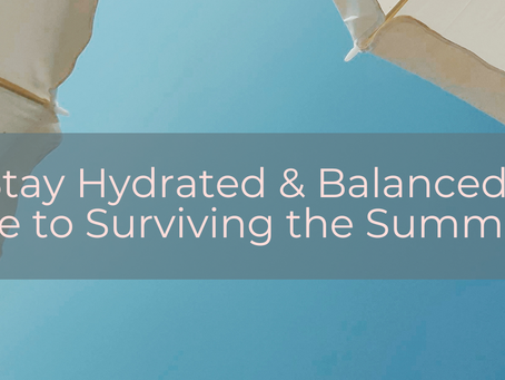 Stay Hydrated and Balanced: Your Guide to Surviving These Scorching Months