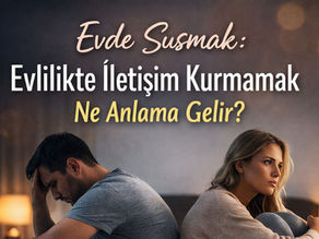 Evde Susmak: Evlilikte İletişim Kurmamak Ne Anlama Gelir?