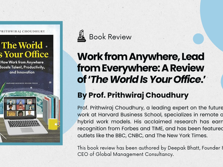 Work from Anywhere, Lead from Everywhere: A Review of 'The World Is Your Office' by Prof. Prithwiraj Choudhury