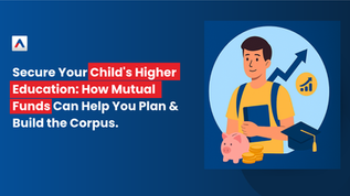 Secure Your Child's Higher Education: How Mutual Funds Can Help You Plan & Build the Corpus