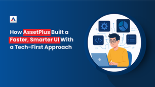 How AssetPlus Built a Faster, Smarter UI With a Tech-First Approach