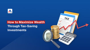 How to Maximize Wealth Through Tax-Saving Investments