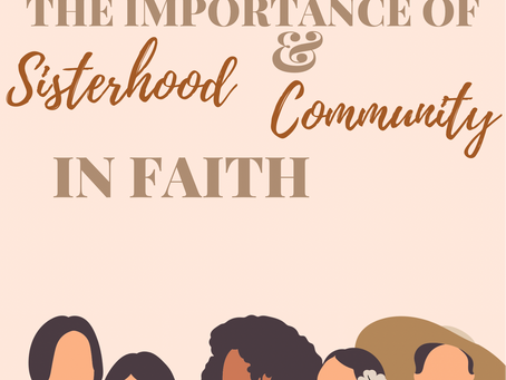 THE IMPORTANCE OF SISTERHOOD AND COMMUNITY IN FAITH.