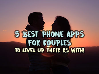 🤳 5 Best Apps for Couples to Level Up your R/S!