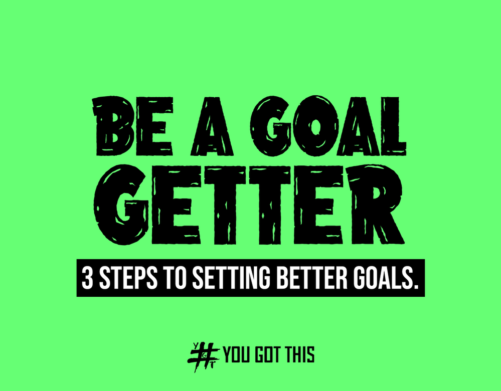 Be a Goal Getter 3 Steps to Setting Better Goals.