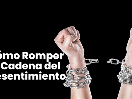 Cómo Romper la Cadena del Resentimiento