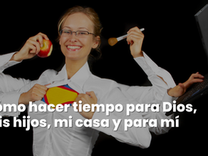 Cómo hacer tiempo para Dios, mis hijos, mi casa y para mí