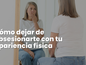 Cómo dejar de obsesionarte con tu apariencia física